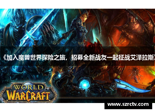 《加入魔兽世界探险之旅，招募全新战友一起征战艾泽拉斯》